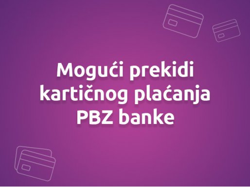 Obavijest o mogućim prekidima kartičnog plaćanja PBZ banke